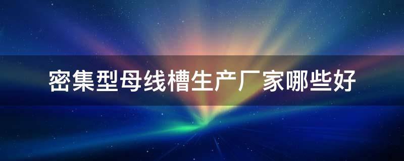 密集型母线槽生产厂家哪些好.jpg